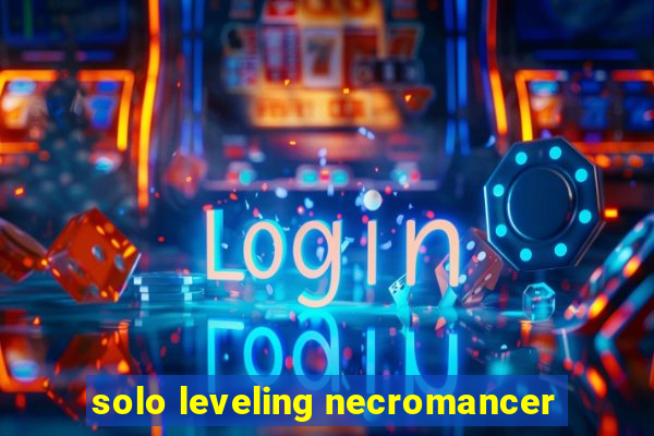 solo leveling necromancer